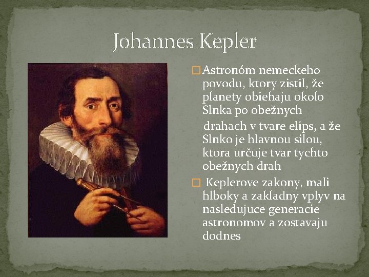 Johannes Kepler � Astronóm nemeckeho povodu, ktory zistil, že planety obiehaju okolo Slnka po