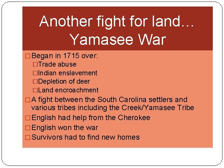 Another fight for land… Yamasee War � Began in 1715 over: �Trade abuse �Indian