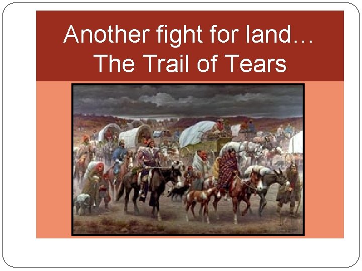 Another fight for land… The Trail of Tears 