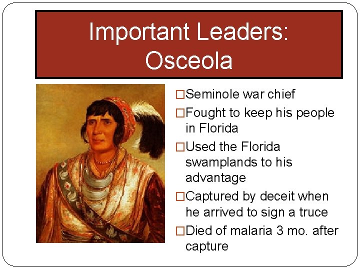 Important Leaders: Osceola �Seminole war chief �Fought to keep his people in Florida �Used