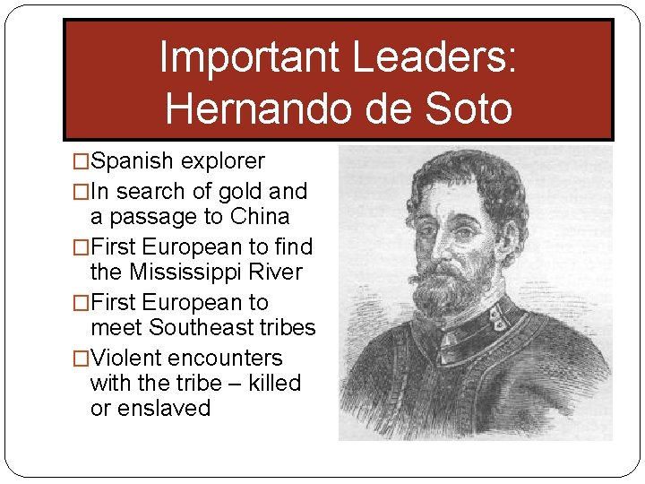 Important Leaders: Hernando de Soto �Spanish explorer �In search of gold and a passage