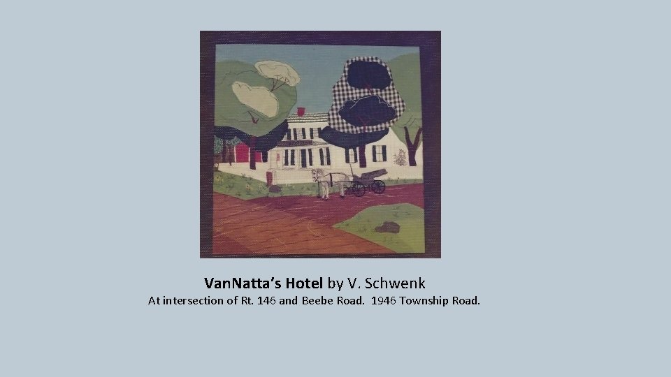 Van. Natta’s Hotel by V. Schwenk At intersection of Rt. 146 and Beebe Road.