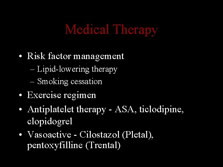 Medical Therapy • Risk factor management – Lipid-lowering therapy – Smoking cessation • Exercise