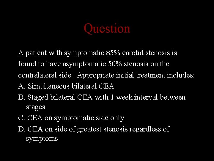 Question A patient with symptomatic 85% carotid stenosis is found to have asymptomatic 50%