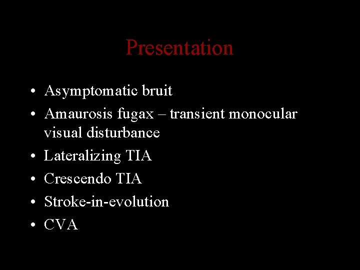 Presentation • Asymptomatic bruit • Amaurosis fugax – transient monocular visual disturbance • Lateralizing