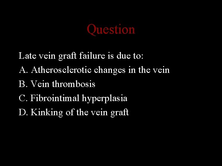 Question Late vein graft failure is due to: A. Atherosclerotic changes in the vein