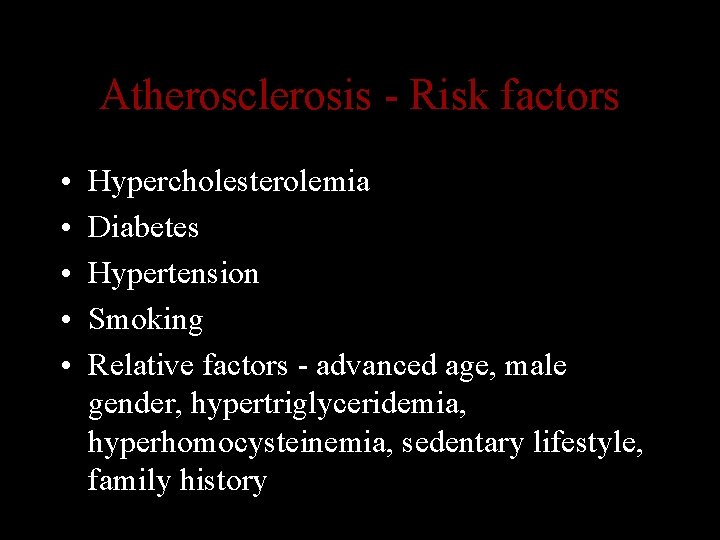 Atherosclerosis - Risk factors • • • Hypercholesterolemia Diabetes Hypertension Smoking Relative factors -