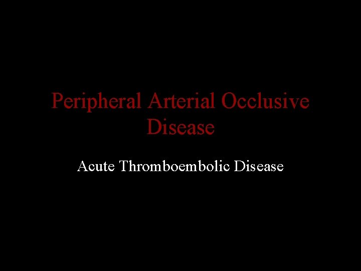 Peripheral Arterial Occlusive Disease Acute Thromboembolic Disease 