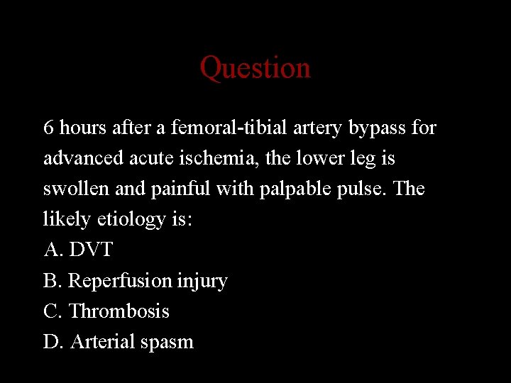 Question 6 hours after a femoral-tibial artery bypass for advanced acute ischemia, the lower