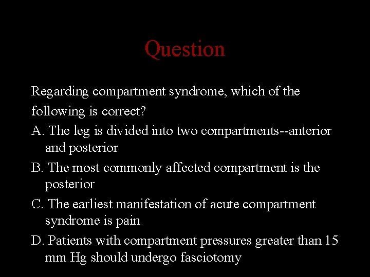 Question Regarding compartment syndrome, which of the following is correct? A. The leg is