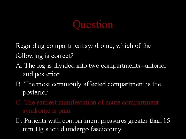 Question Regarding compartment syndrome, which of the following is correct? A. The leg is