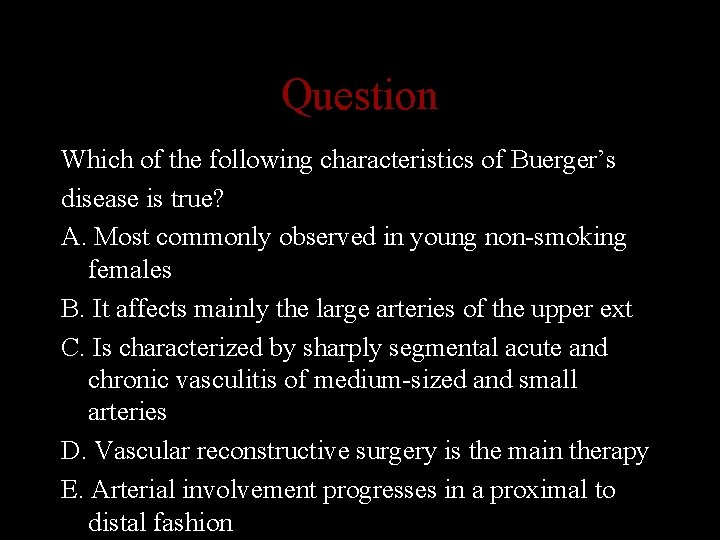 Question Which of the following characteristics of Buerger’s disease is true? A. Most commonly