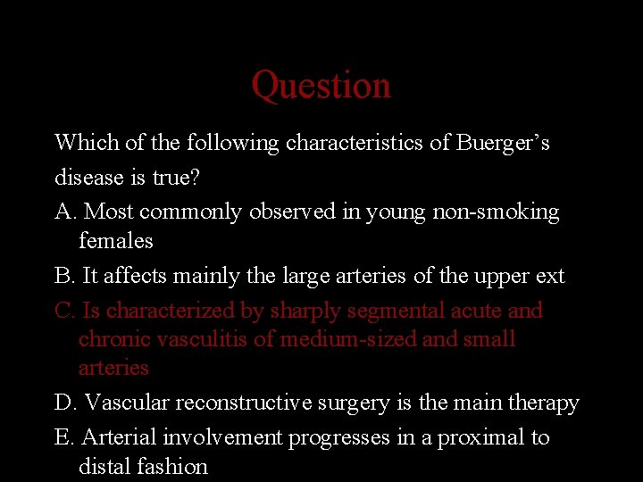 Question Which of the following characteristics of Buerger’s disease is true? A. Most commonly