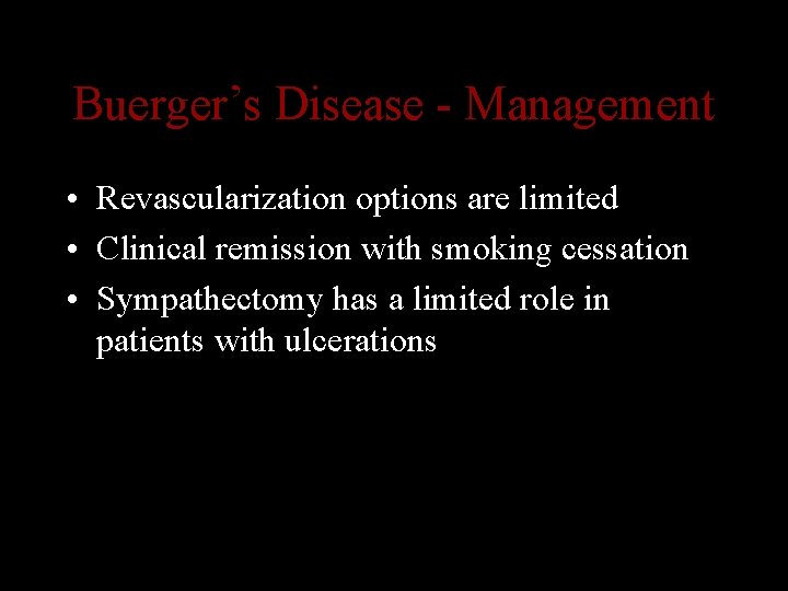 Buerger’s Disease - Management • Revascularization options are limited • Clinical remission with smoking