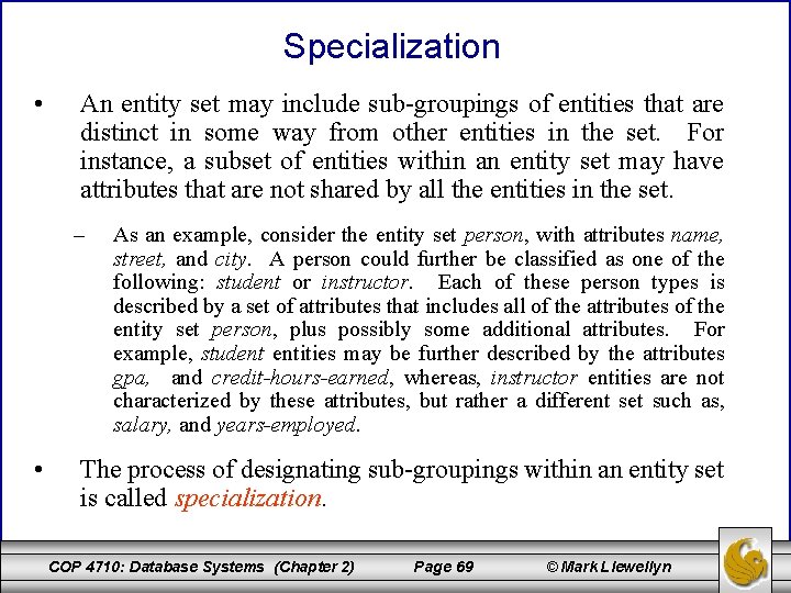 Specialization • An entity set may include sub-groupings of entities that are distinct in