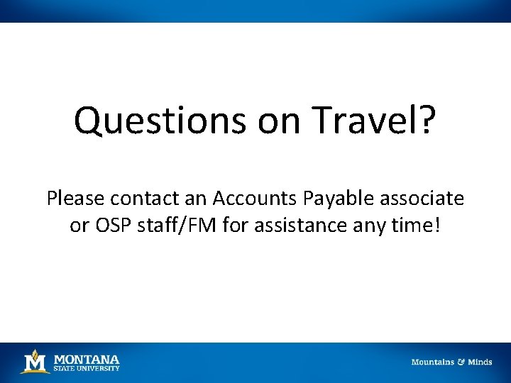 Questions on Travel? Please contact an Accounts Payable associate or OSP staff/FM for assistance