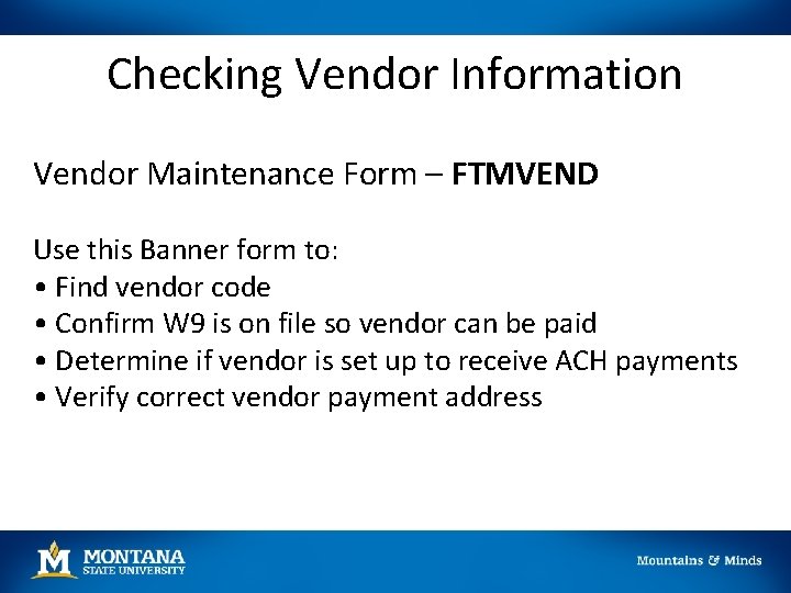 Checking Vendor Information Vendor Maintenance Form – FTMVEND Use this Banner form to: •