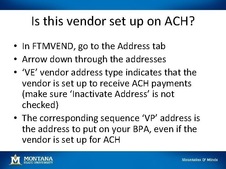 Is this vendor set up on ACH? • In FTMVEND, go to the Address