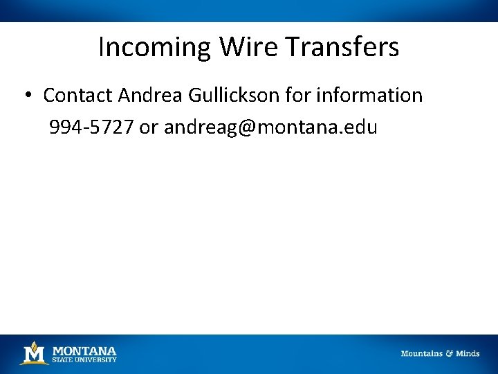 Incoming Wire Transfers • Contact Andrea Gullickson for information 994 5727 or andreag@montana. edu