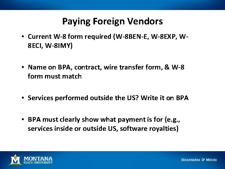 Paying Foreign Vendors • Current W-8 form required (W-8 BEN-E, W-8 EXP, W 8