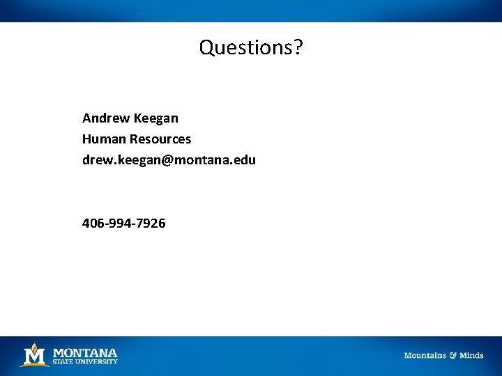 Questions? Andrew Keegan Human Resources drew. keegan@montana. edu 406 -994 -7926 