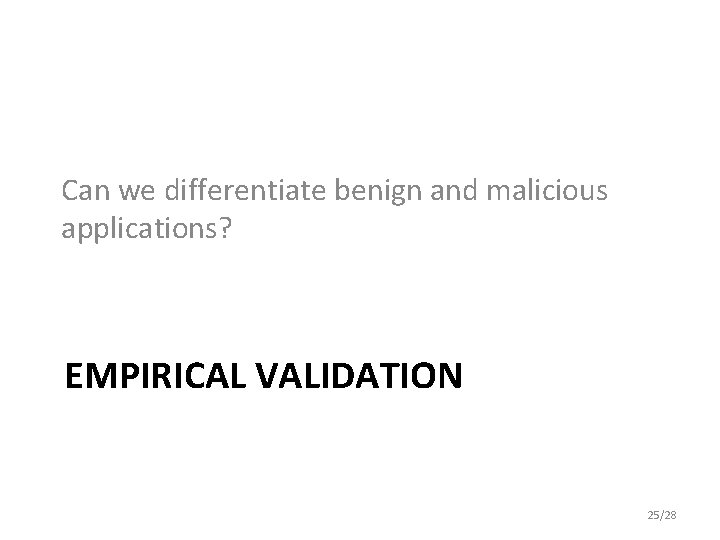 Can we differentiate benign and malicious applications? EMPIRICAL VALIDATION 25/28 