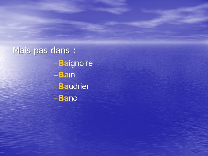 Mais pas dans : –Baignoire –Bain –Baudrier –Banc 