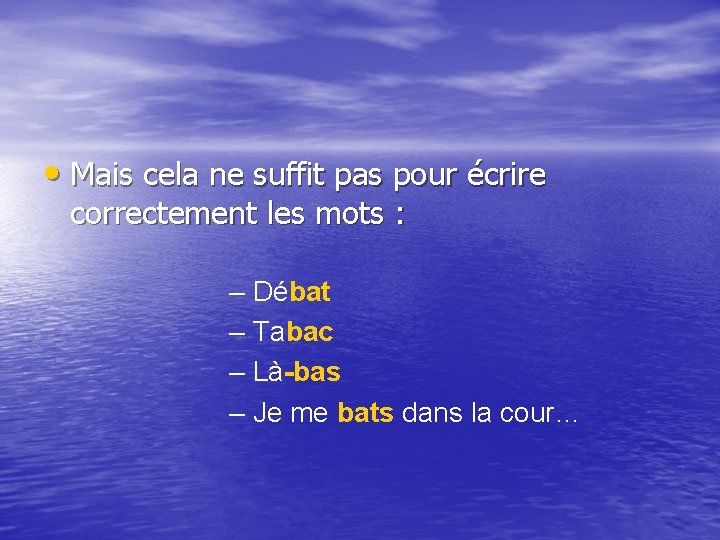  • Mais cela ne suffit pas pour écrire correctement les mots : –