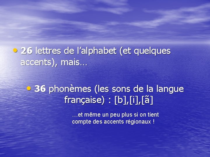  • 26 lettres de l’alphabet (et quelques accents), mais… • 36 phonèmes (les