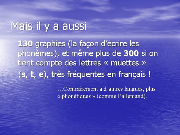 Mais il y a aussi 130 graphies (la façon d’écrire les phonèmes), et même