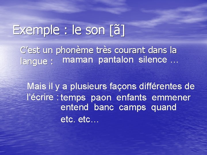 Exemple : le son [ã] C’est un phonème très courant dans la langue :