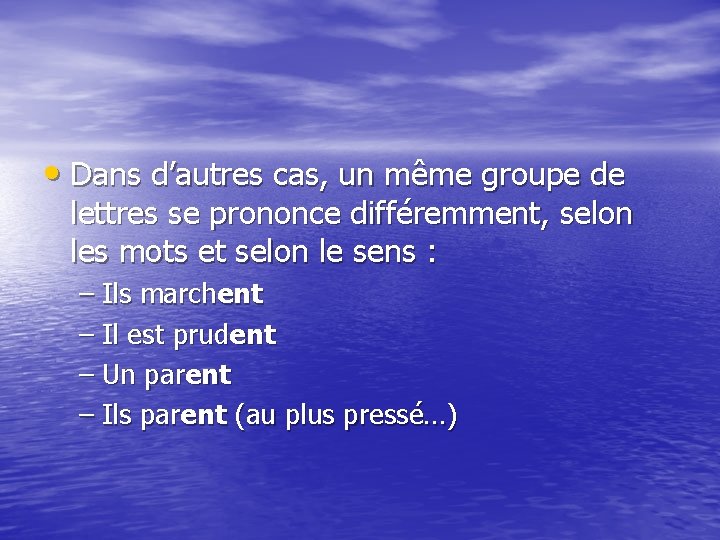  • Dans d’autres cas, un même groupe de lettres se prononce différemment, selon