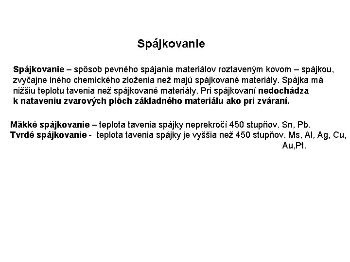 Spájkovanie – spôsob pevného spájania materiálov roztaveným kovom – spájkou, zvyčajne iného chemického zloženia