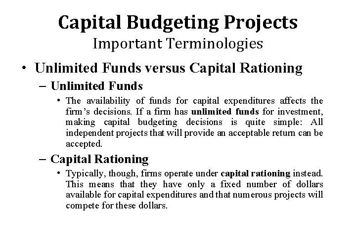 Capital Budgeting Projects Important Terminologies • Unlimited Funds versus Capital Rationing – Unlimited Funds
