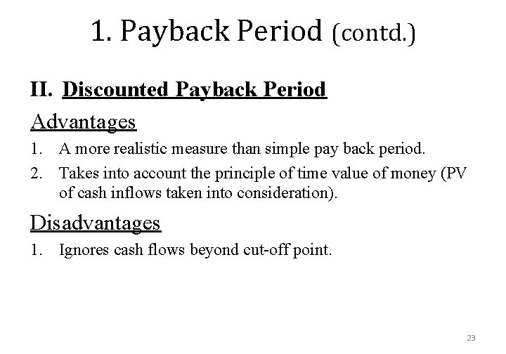 1. Payback Period (contd. ) II. Discounted Payback Period Advantages 1. A more realistic