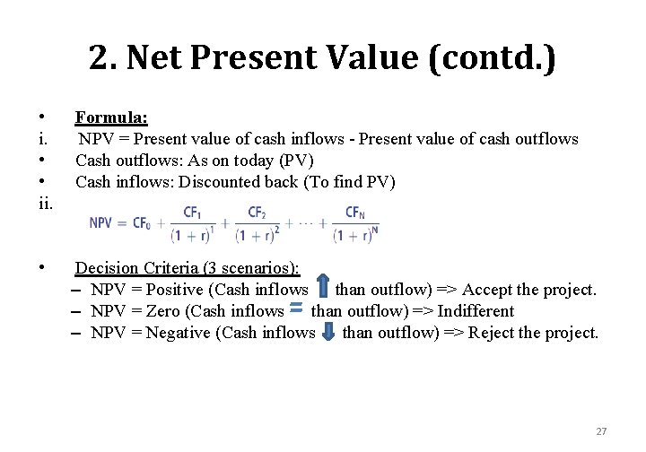 2. Net Present Value (contd. ) • i. • • ii. Formula: NPV =