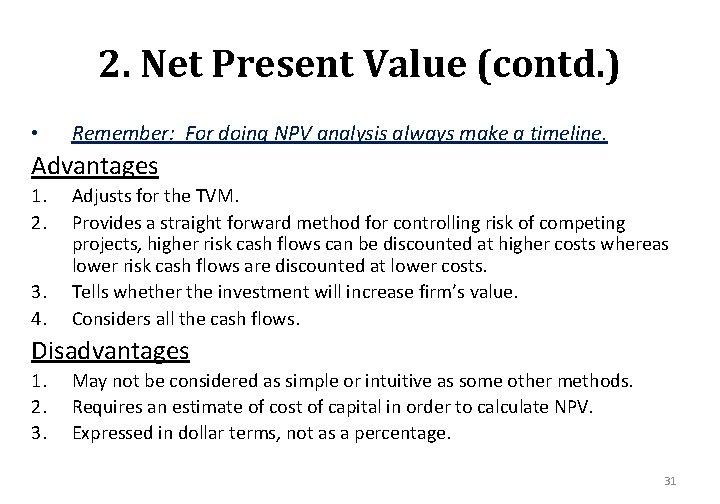 2. Net Present Value (contd. ) • Remember: For doing NPV analysis always make