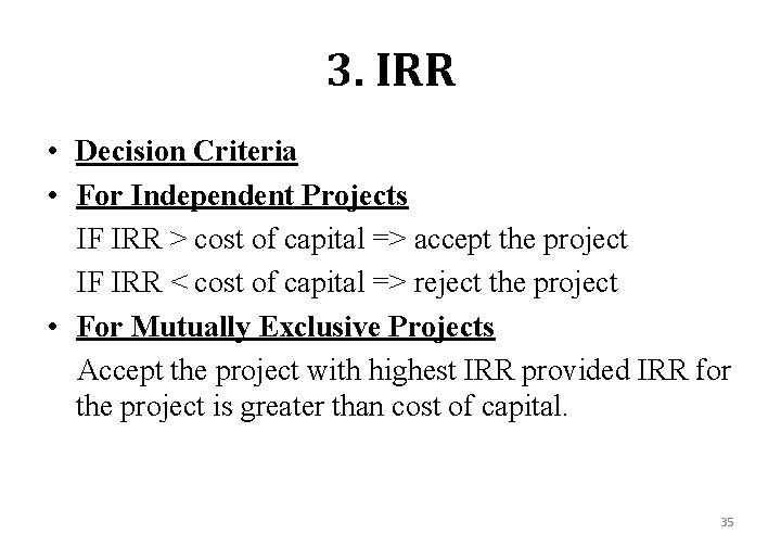 3. IRR • Decision Criteria • For Independent Projects IF IRR > cost of