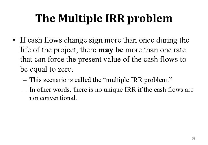 The Multiple IRR problem • If cash flows change sign more than once during