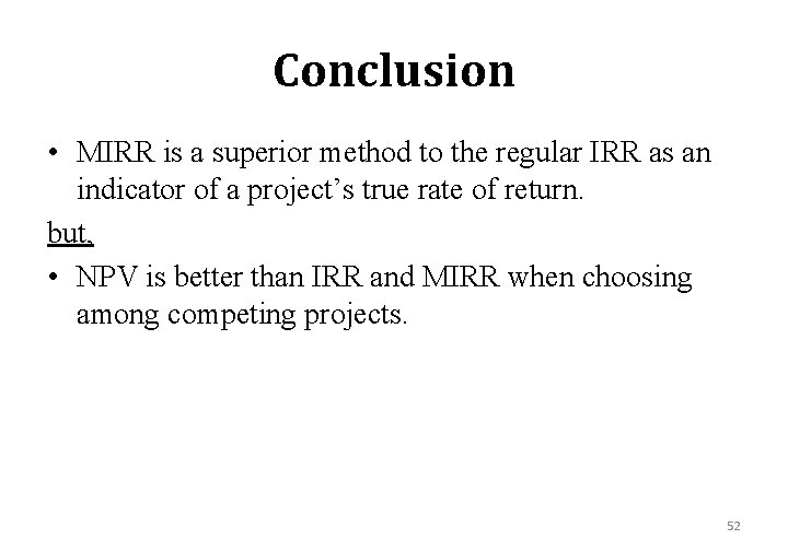 Conclusion • MIRR is a superior method to the regular IRR as an indicator