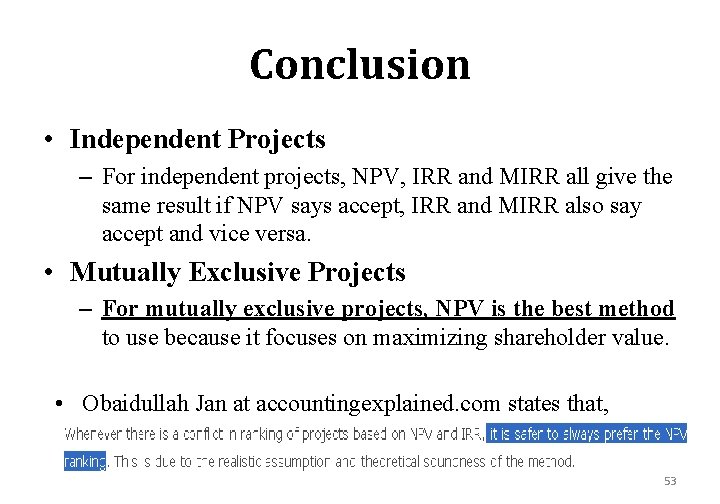 Conclusion • Independent Projects – For independent projects, NPV, IRR and MIRR all give