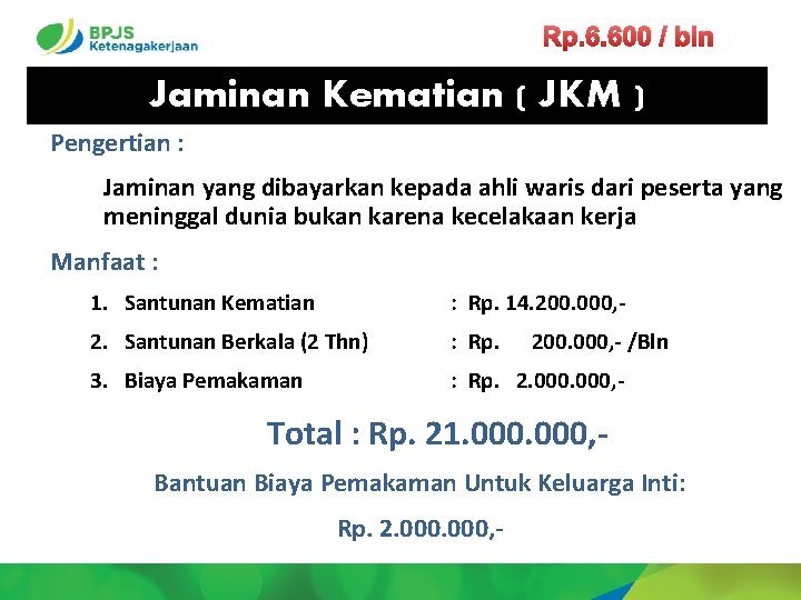 Rp. 6. 600 / bln Jaminan Kematian ( JKM ) Pengertian : Jaminan yang