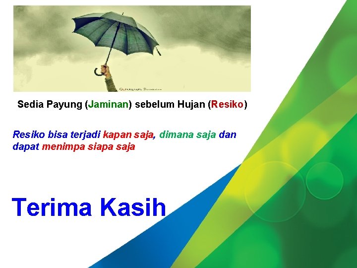 Sedia Payung (Jaminan) sebelum Hujan (Resiko) Resiko bisa terjadi kapan saja, dimana saja dan