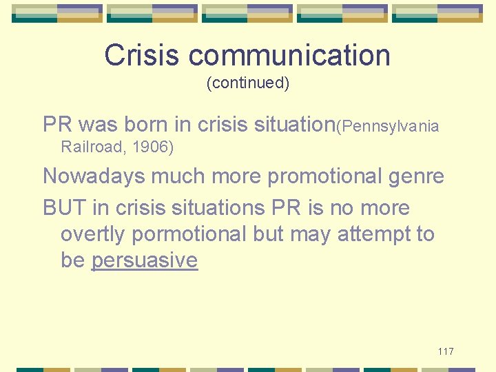 Crisis communication (continued) PR was born in crisis situation(Pennsylvania Railroad, 1906) Nowadays much more