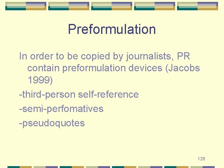 Preformulation In order to be copied by journalists, PR contain preformulation devices (Jacobs 1999)