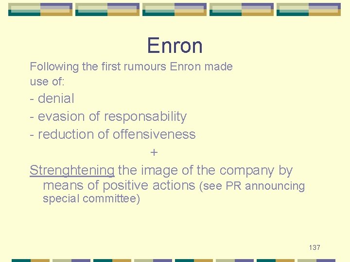 Enron Following the first rumours Enron made use of: - denial - evasion of