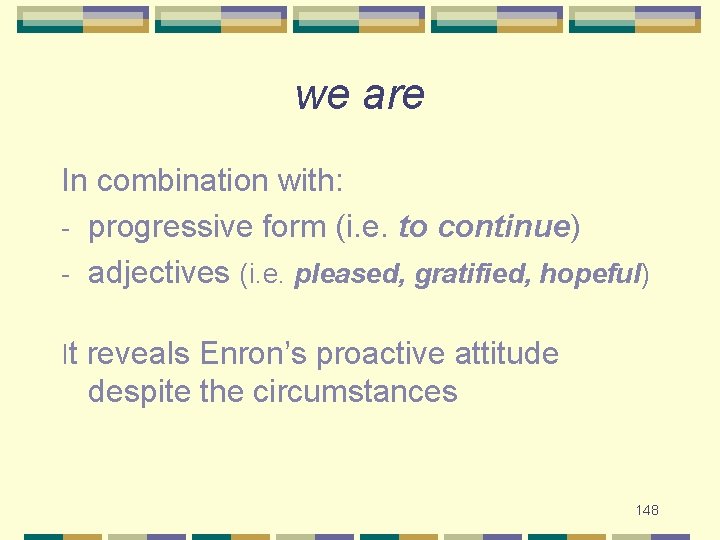 we are In combination with: - progressive form (i. e. to continue) - adjectives