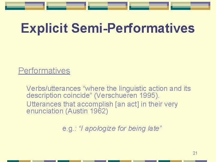 Explicit Semi-Performatives Verbs/utterances “where the linguistic action and its description coincide” (Verschueren 1995). Utterances