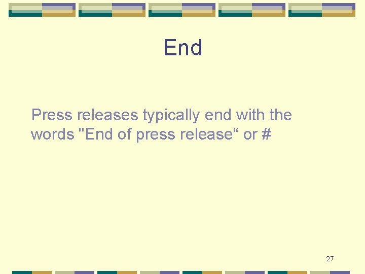 End Press releases typically end with the words "End of press release“ or #