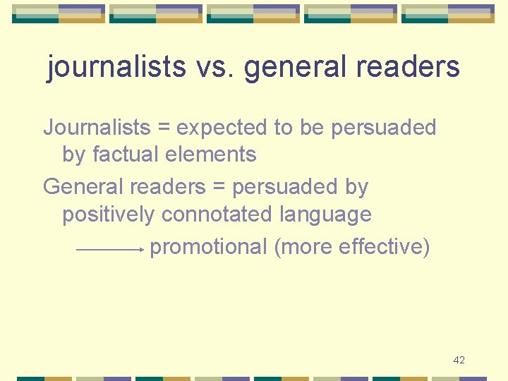 journalists vs. general readers Journalists = expected to be persuaded by factual elements General